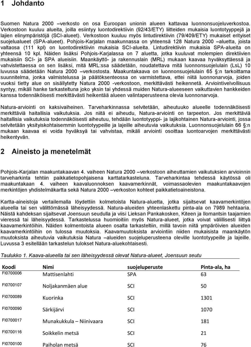 Verkostoon kuuluu myös lintudirektiivin (79/409/ETY) mukaiset erityiset suojelualueet (SPA-alueet).