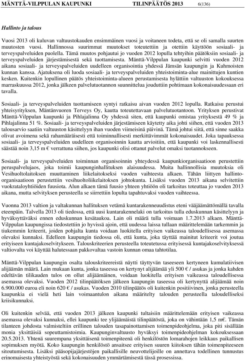 Tämä muutos pohjautui jo vuoden 2012 lopulla tehtyihin päätöksiin sosiaali- ja terveyspalveluiden järjestämisestä sekä tuottamisesta.