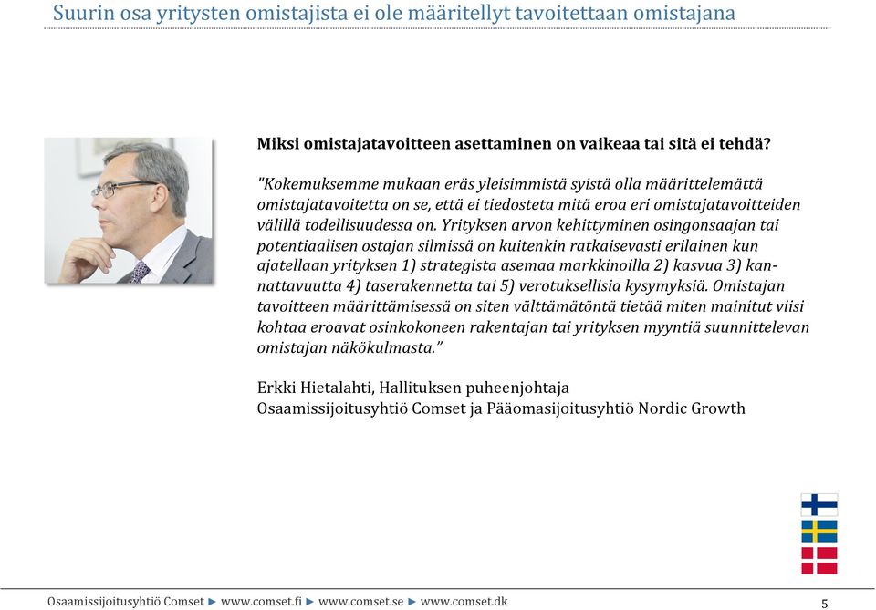 Yrityksen arvon kehittyminen osingonsaajan tai potentiaalisen ostajan silmissä on kuitenkin ratkaisevasti erilainen kun ajatellaan yrityksen 1) strategista asemaa markkinoilla 2) kasvua 3) kan-