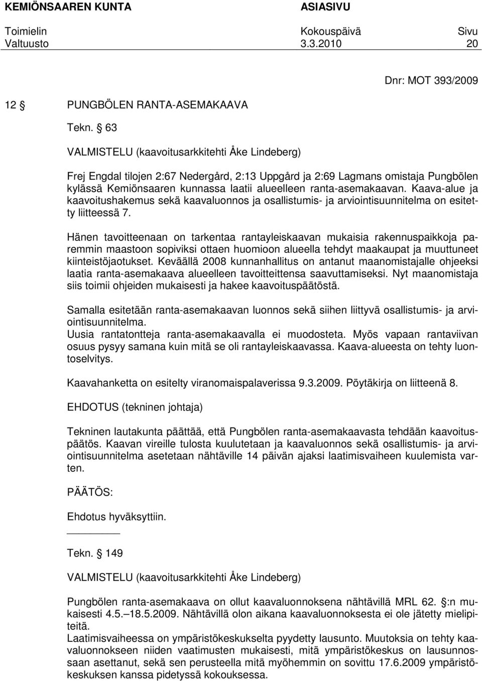 ranta-asemakaavan. Kaava-alue ja kaavoitushakemus sekä kaavaluonnos ja osallistumis- ja arviointisuunnitelma on esitetty liitteessä 7.
