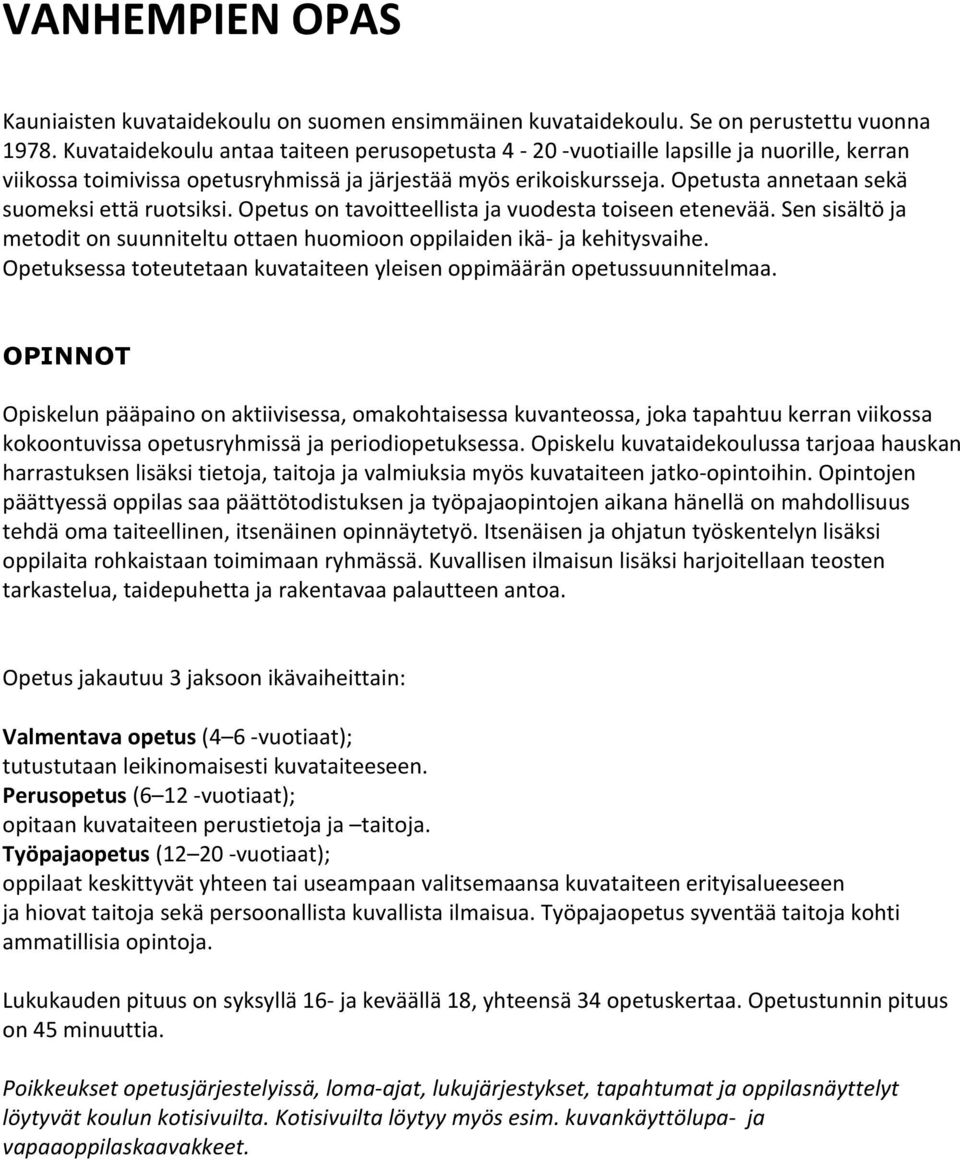 Opetusta annetaan sekä suomeksi että ruotsiksi. Opetus on tavoitteellista ja vuodesta toiseen etenevää. Sen sisältö ja metodit on suunniteltu ottaen huomioon oppilaiden ikä- ja kehitysvaihe.