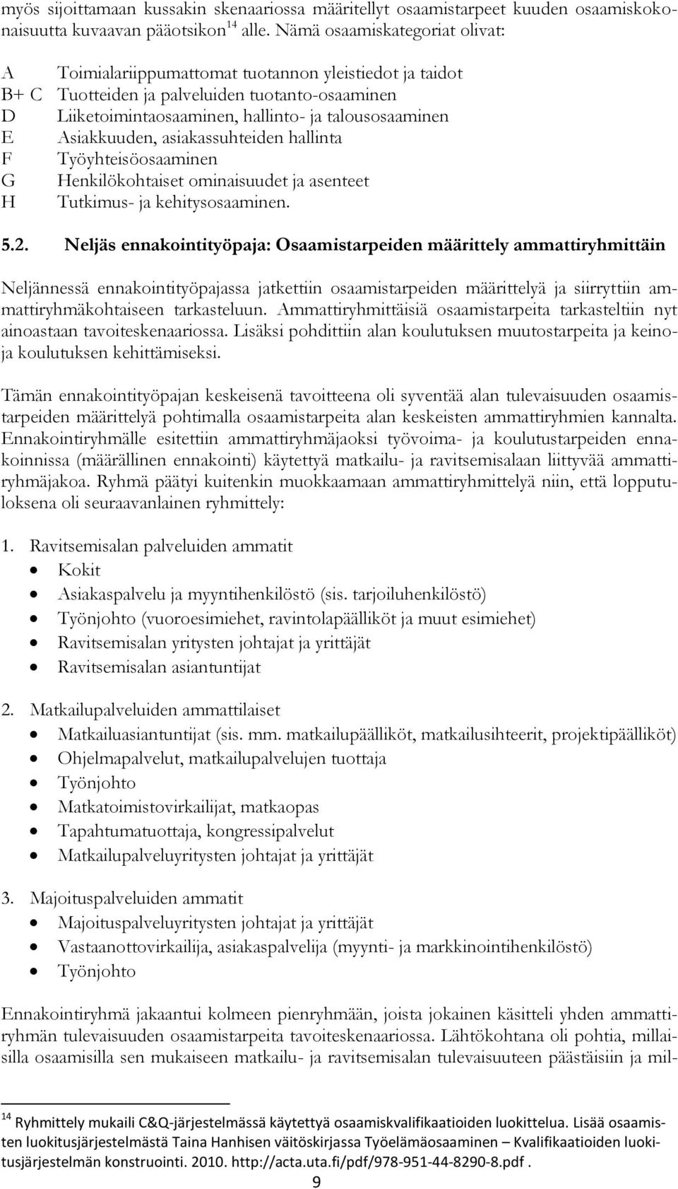 Henkilökohtaiset ominaisuudet ja asenteet H Tutkimus- ja kehitysosaaminen 52 Neljäs ennakointityöpaja: Osaamistarpeiden määrittely ammattiryhmittäin Neljännessä ennakointityöpajassa jatkettiin