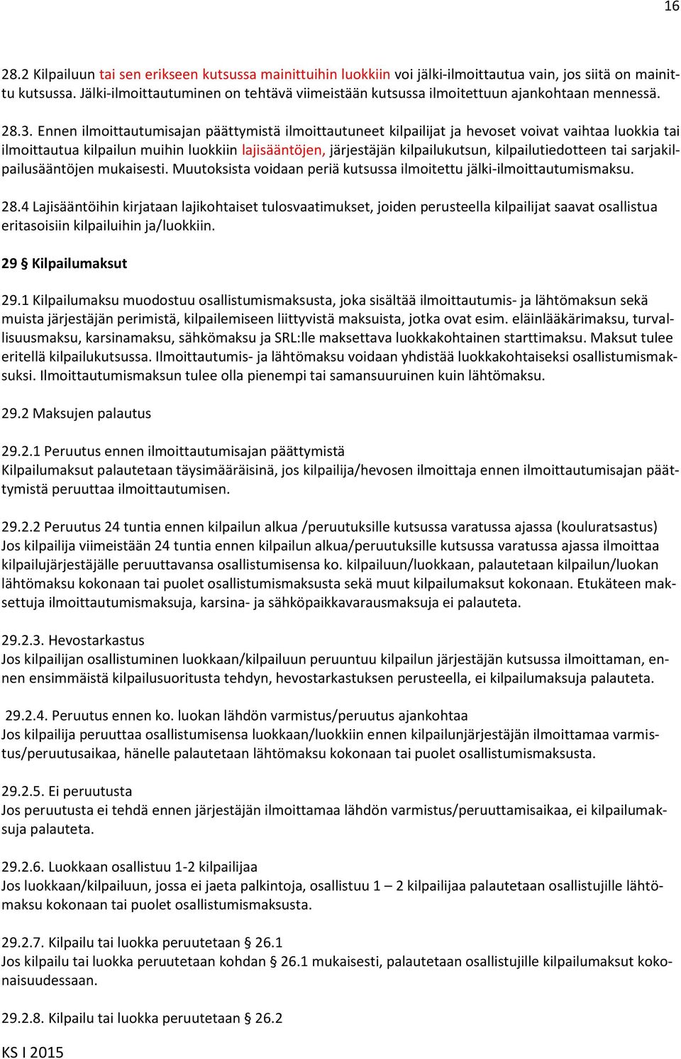 Ennen ilmoittautumisajan päättymistä ilmoittautuneet kilpailijat ja hevoset voivat vaihtaa luokkia tai ilmoittautua kilpailun muihin luokkiin lajisääntöjen, järjestäjän kilpailukutsun,