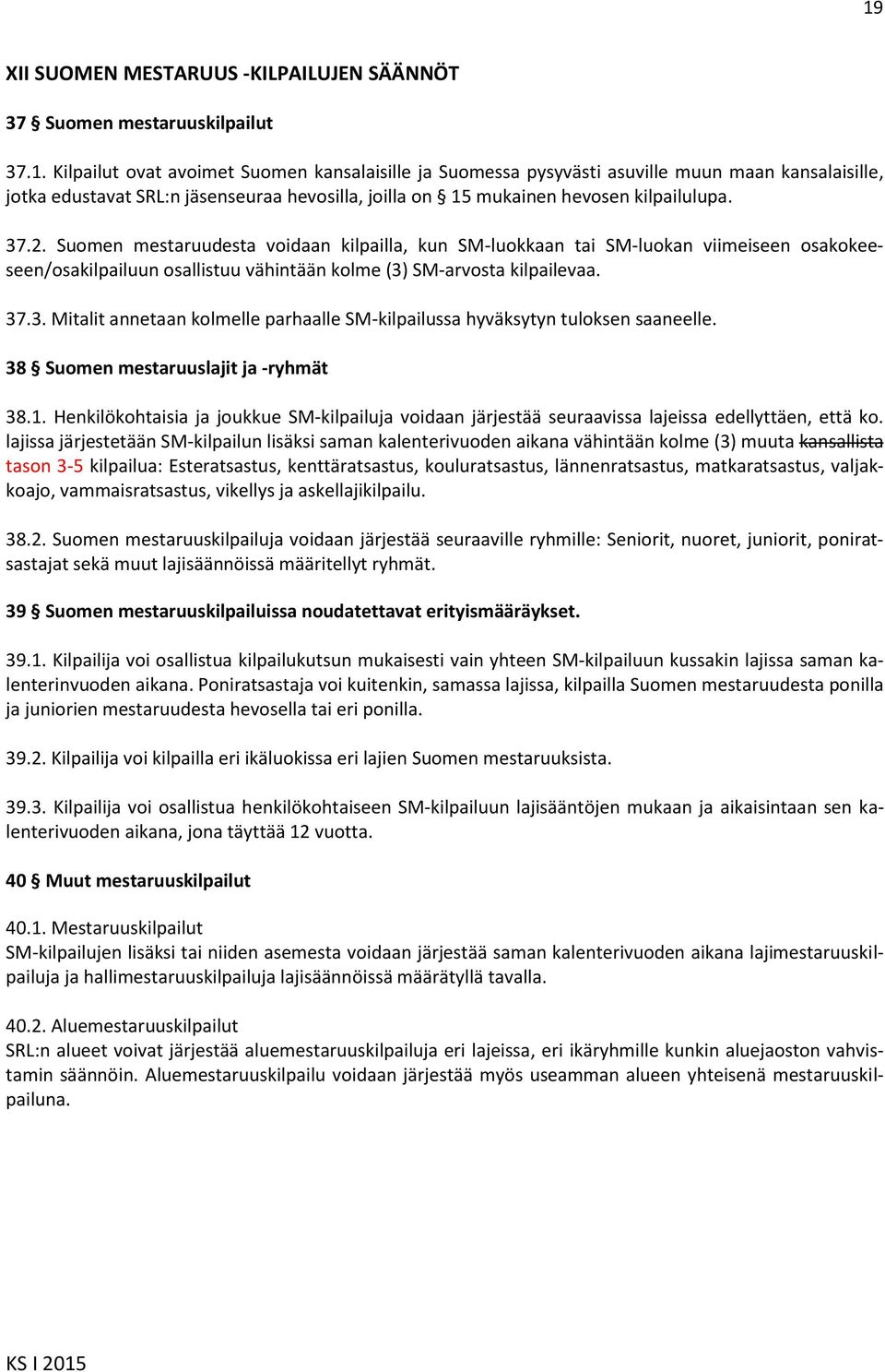 38 Suomen mestaruuslajit ja -ryhmät 38.1. Henkilökohtaisia ja joukkue SM-kilpailuja voidaan järjestää seuraavissa lajeissa edellyttäen, että ko.