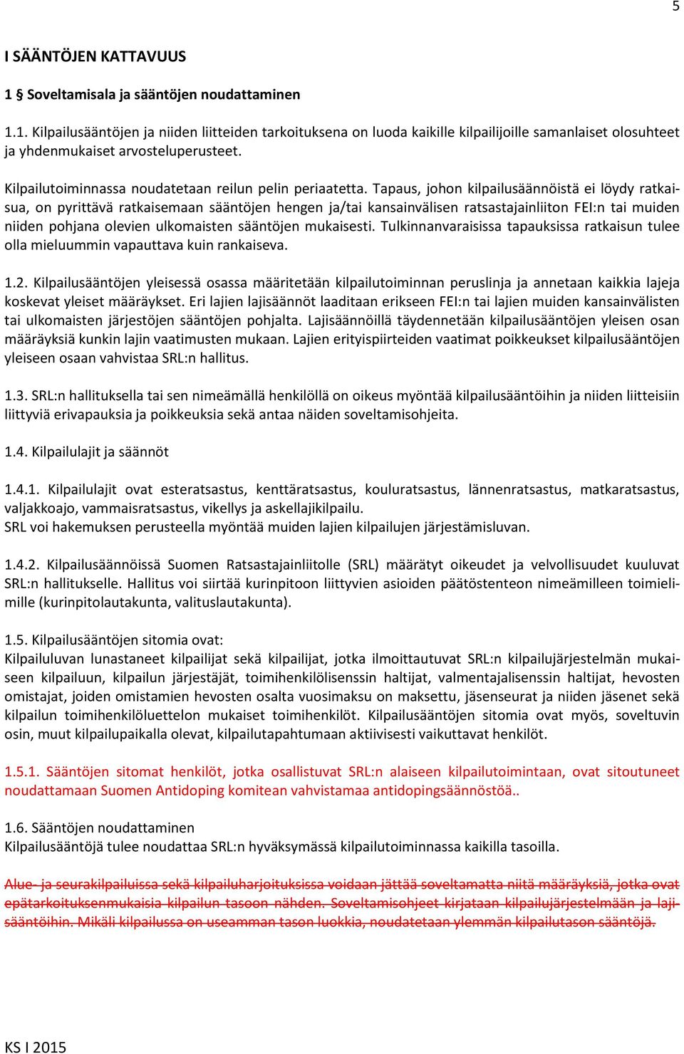 Tapaus, johon kilpailusäännöistä ei löydy ratkaisua, on pyrittävä ratkaisemaan sääntöjen hengen ja/tai kansainvälisen ratsastajainliiton FEI:n tai muiden niiden pohjana olevien ulkomaisten sääntöjen