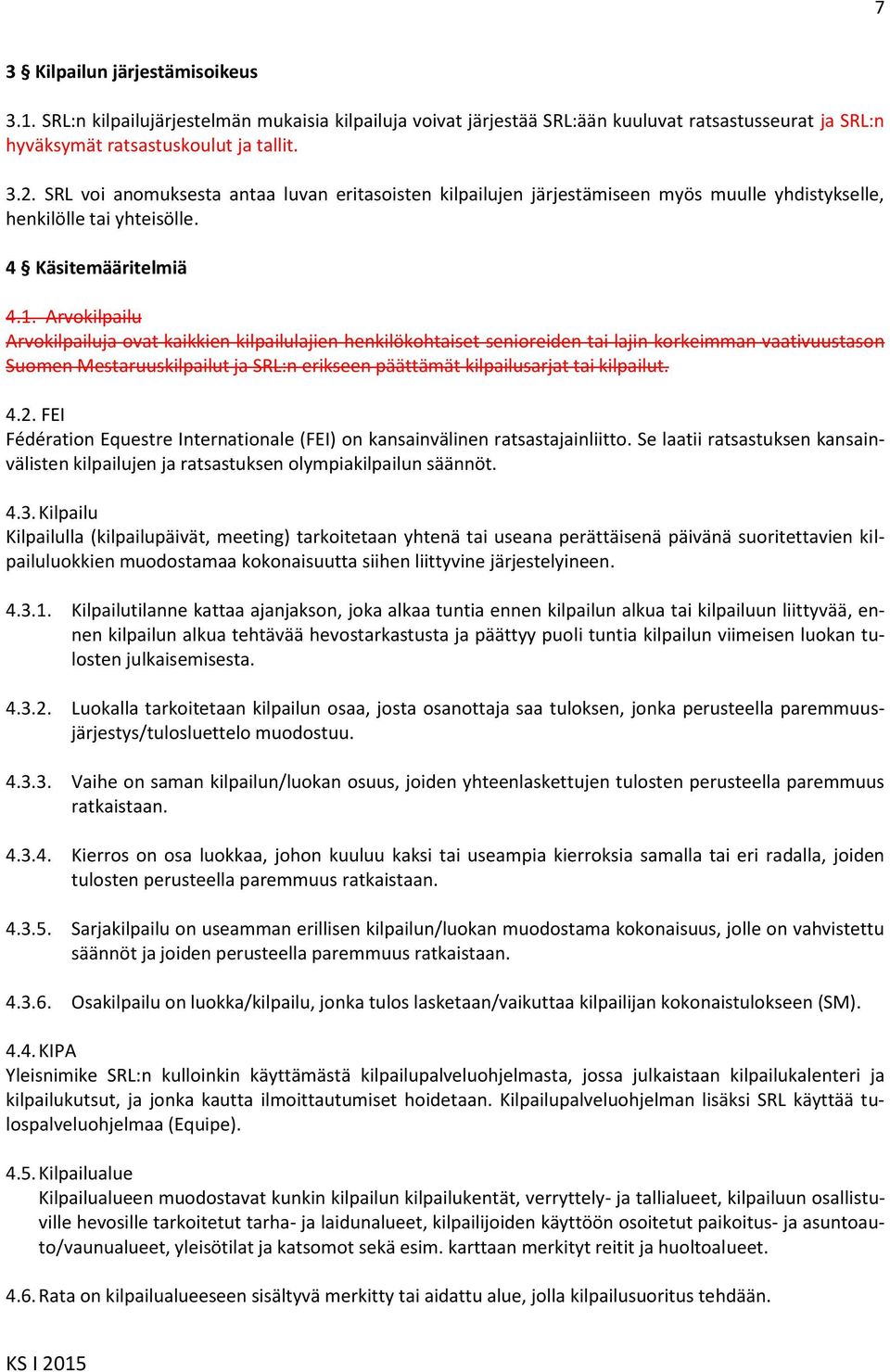 Arvokilpailu Arvokilpailuja ovat kaikkien kilpailulajien henkilökohtaiset senioreiden tai lajin korkeimman vaativuustason Suomen Mestaruuskilpailut ja SRL:n erikseen päättämät kilpailusarjat tai