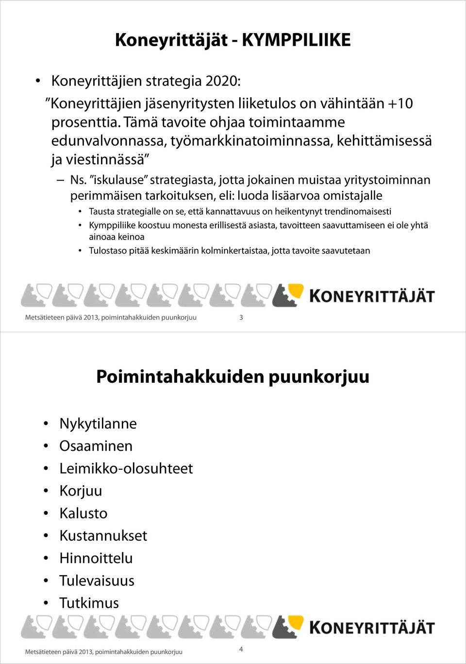 iskulause strategiasta, jotta jokainen muistaa yritystoiminnan perimmäisen tarkoituksen, eli: luoda lisäarvoa omistajalle Tausta strategialle on se, että kannattavuus on heikentynyt trendinomaisesti