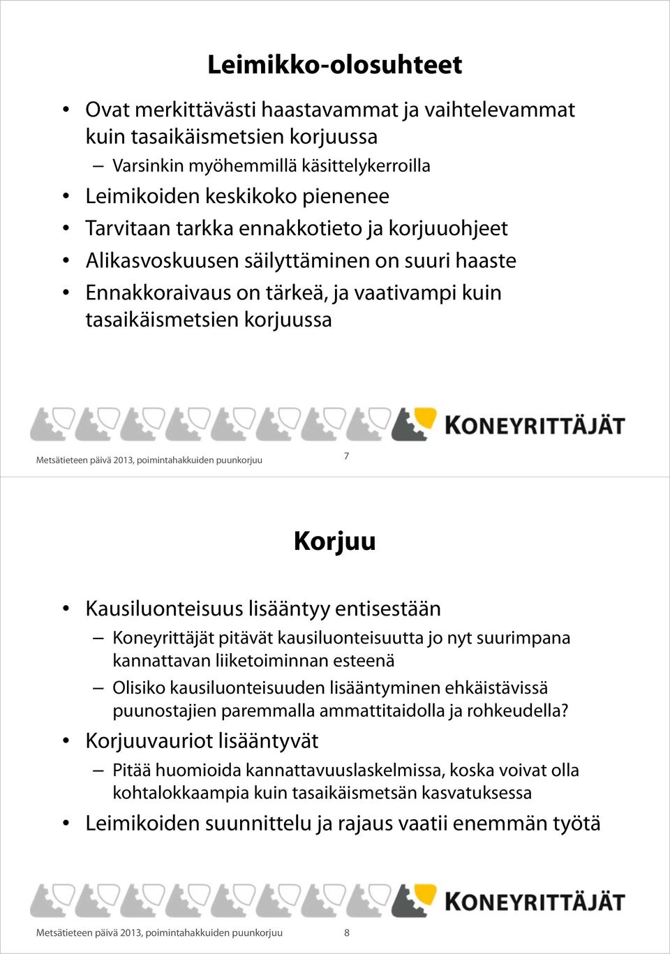 puunkorjuu 7 Korjuu Kausiluonteisuus lisääntyy entisestään Koneyrittäjät pitävät kausiluonteisuutta jo nyt suurimpana kannattavan liiketoiminnan esteenä Olisiko kausiluonteisuuden lisääntyminen