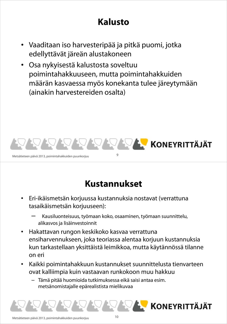 tasaikäismetsän korjuuseen): Kausiluonteisuus, työmaan koko, osaaminen, työmaan suunnittelu, alikasvos ja lisäinvestoinnit Hakattavan rungon keskikoko kasvaa verrattuna ensiharvennukseen, joka