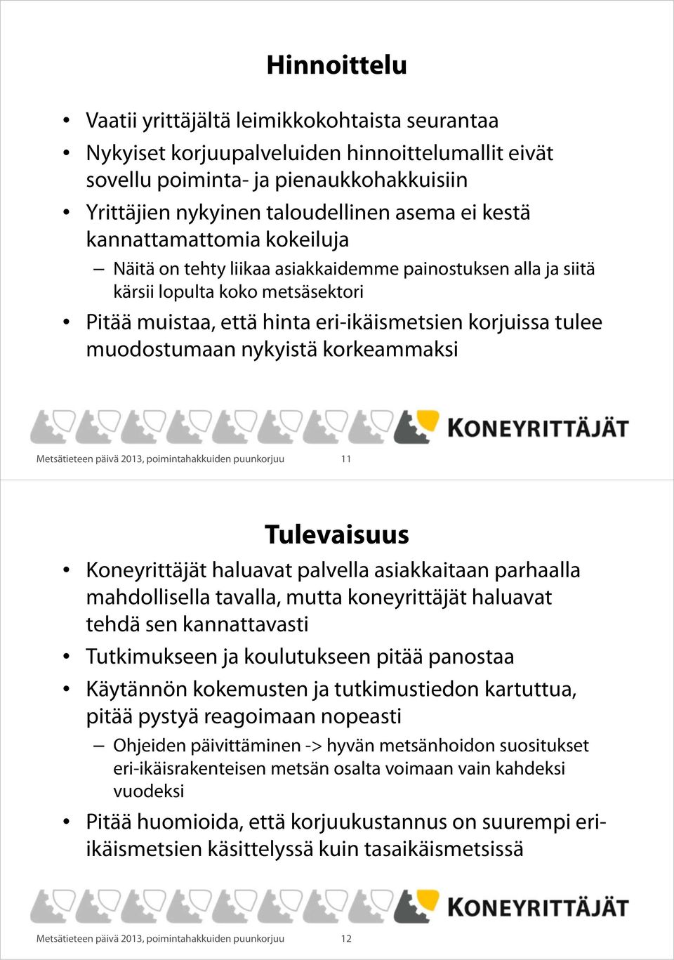 nykyistä korkeammaksi Metsätieteen päivä 2013, poimintahakkuiden puunkorjuu 11 Tulevaisuus Koneyrittäjät haluavat palvella asiakkaitaan parhaalla mahdollisella tavalla, mutta koneyrittäjät haluavat