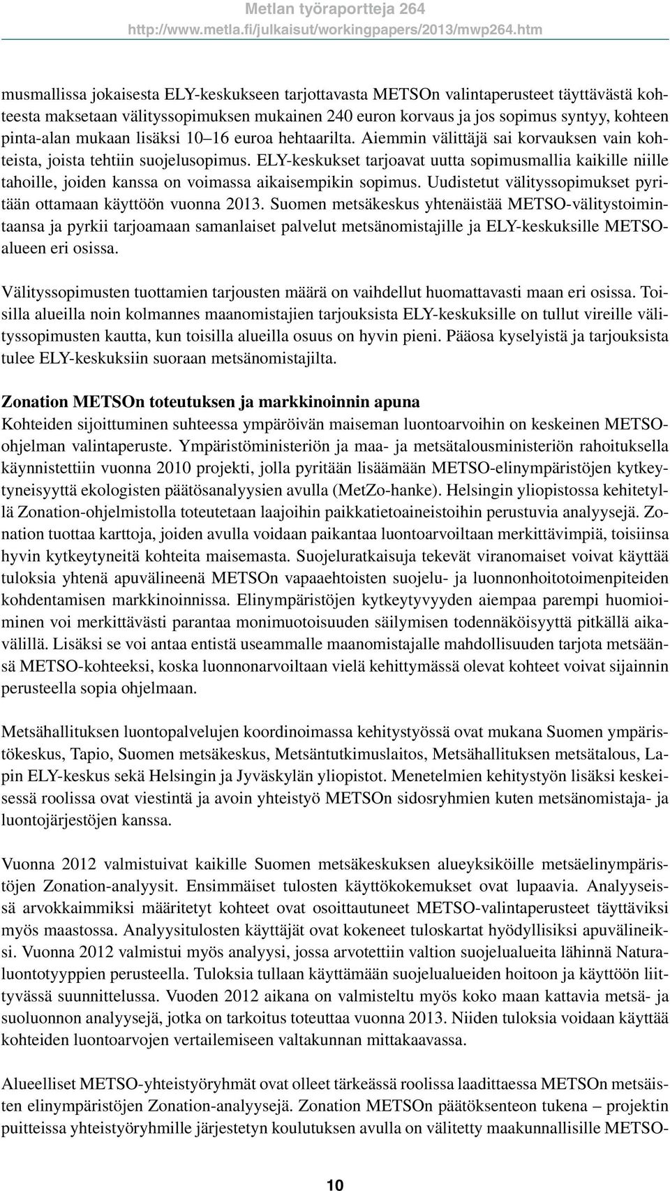 ELY-keskukset tarjoavat uutta sopimusmallia kaikille niille tahoille, joiden kanssa on voimassa aikaisempikin sopimus. Uudistetut välityssopimukset pyritään ottamaan käyttöön vuonna 2013.