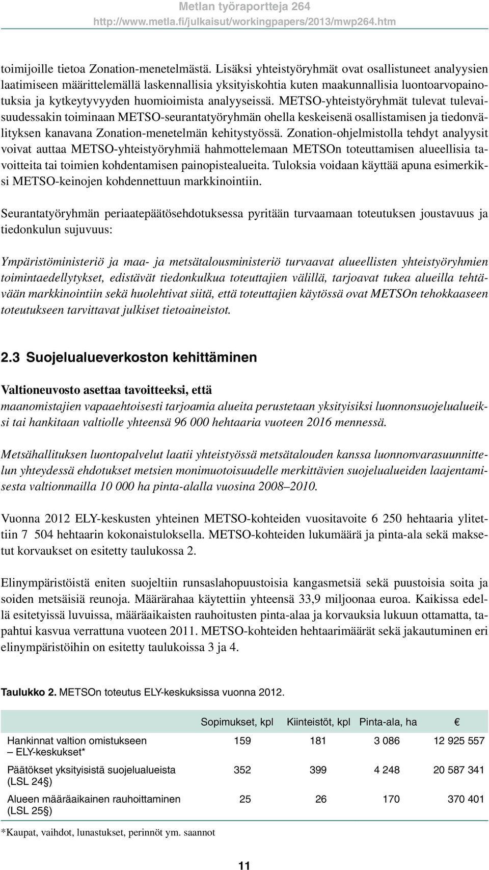 METSO-yhteistyöryhmät tulevat tulevaisuudessakin toiminaan METSO-seurantatyöryhmän ohella keskeisenä osallistamisen ja tiedonvälityksen kanavana Zonation-menetelmän kehitystyössä.