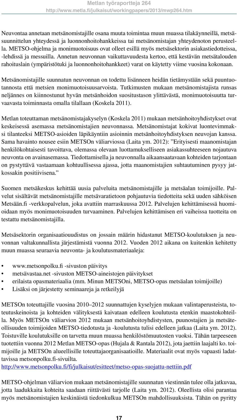 Annetun neuvonnan vaikuttavuudesta kertoo, että kestävän metsätalouden rahoituslain (ympäristötuki ja luonnonhoitohankkeet) varat on käytetty viime vuosina kokonaan.