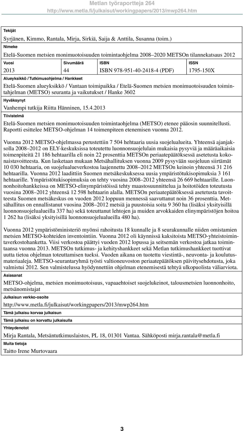 ISSN 1795-150X Etelä-Suomen alueyksikkö / Vantaan toimipaikka / Etelä-Suomen metsien monimuotoisuuden toimintahjelman (METSO) seuranta ja vaikutukset / Hanke 3602 Hyväksynyt Vanhempi tutkija Riitta