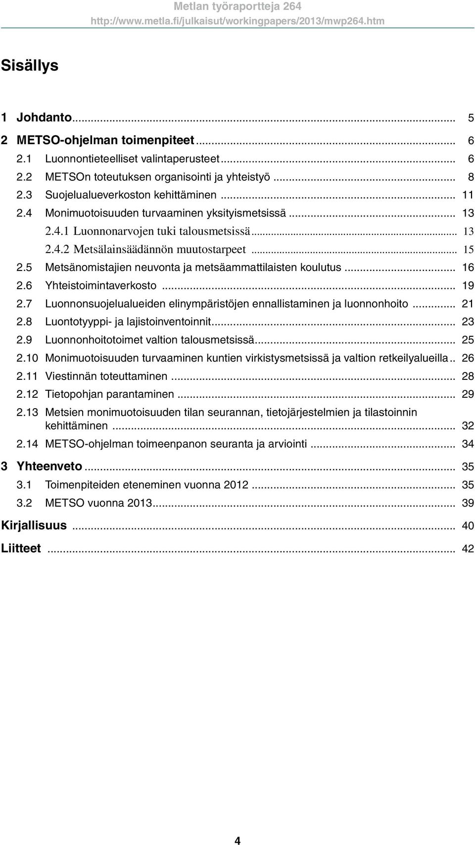 5 Metsänomistajien neuvonta ja metsäammattilaisten koulutus... 16 2.6 Yhteistoimintaverkosto... 19 2.7 Luonnonsuojelualueiden elinympäristöjen ennallistaminen ja luonnonhoito... 21 2.