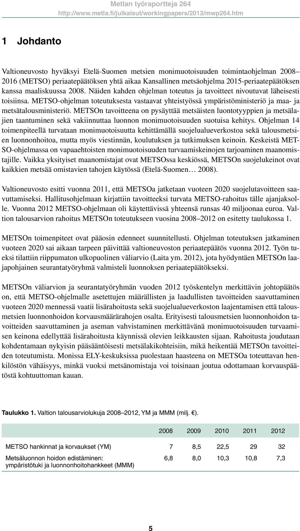 METSO-ohjelman toteutuksesta vastaavat yhteistyössä ympäristöministeriö ja maa- ja metsätalousministeriö.