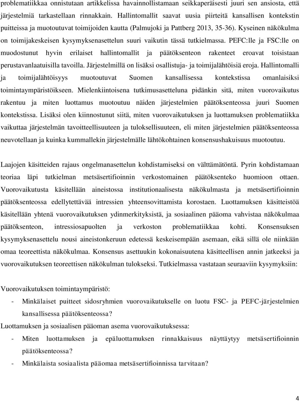 Kyseinen näkökulma on toimijakeskeisen kysymyksenasettelun suuri vaikutin tässä tutkielmassa.