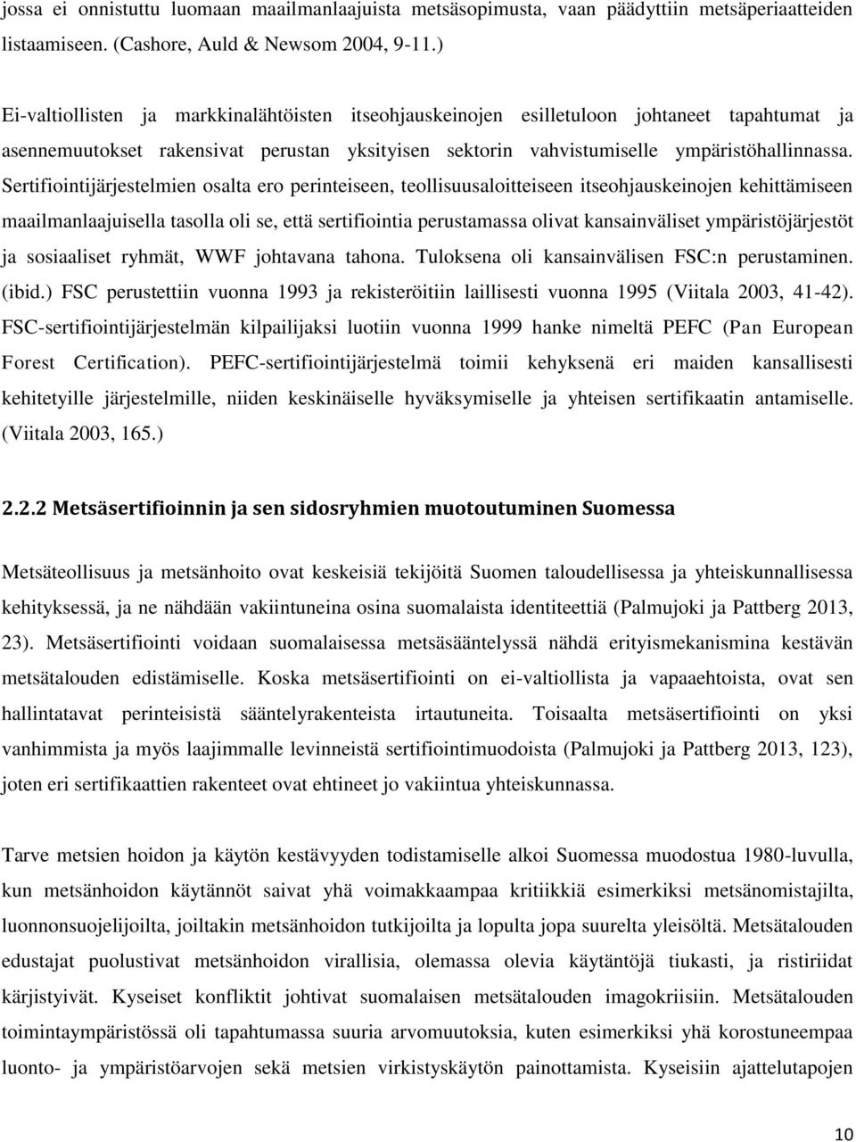 Sertifiointijärjestelmien osalta ero perinteiseen, teollisuusaloitteiseen itseohjauskeinojen kehittämiseen maailmanlaajuisella tasolla oli se, että sertifiointia perustamassa olivat kansainväliset