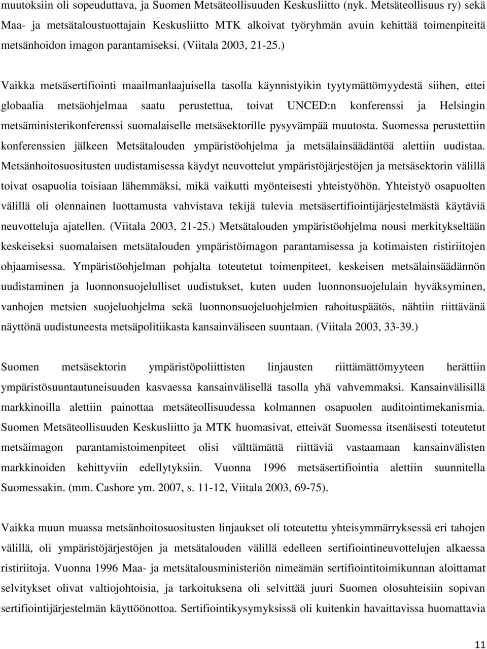 ) Vaikka metsäsertifiointi maailmanlaajuisella tasolla käynnistyikin tyytymättömyydestä siihen, ettei globaalia metsäohjelmaa saatu perustettua, toivat UNCED:n konferenssi ja Helsingin