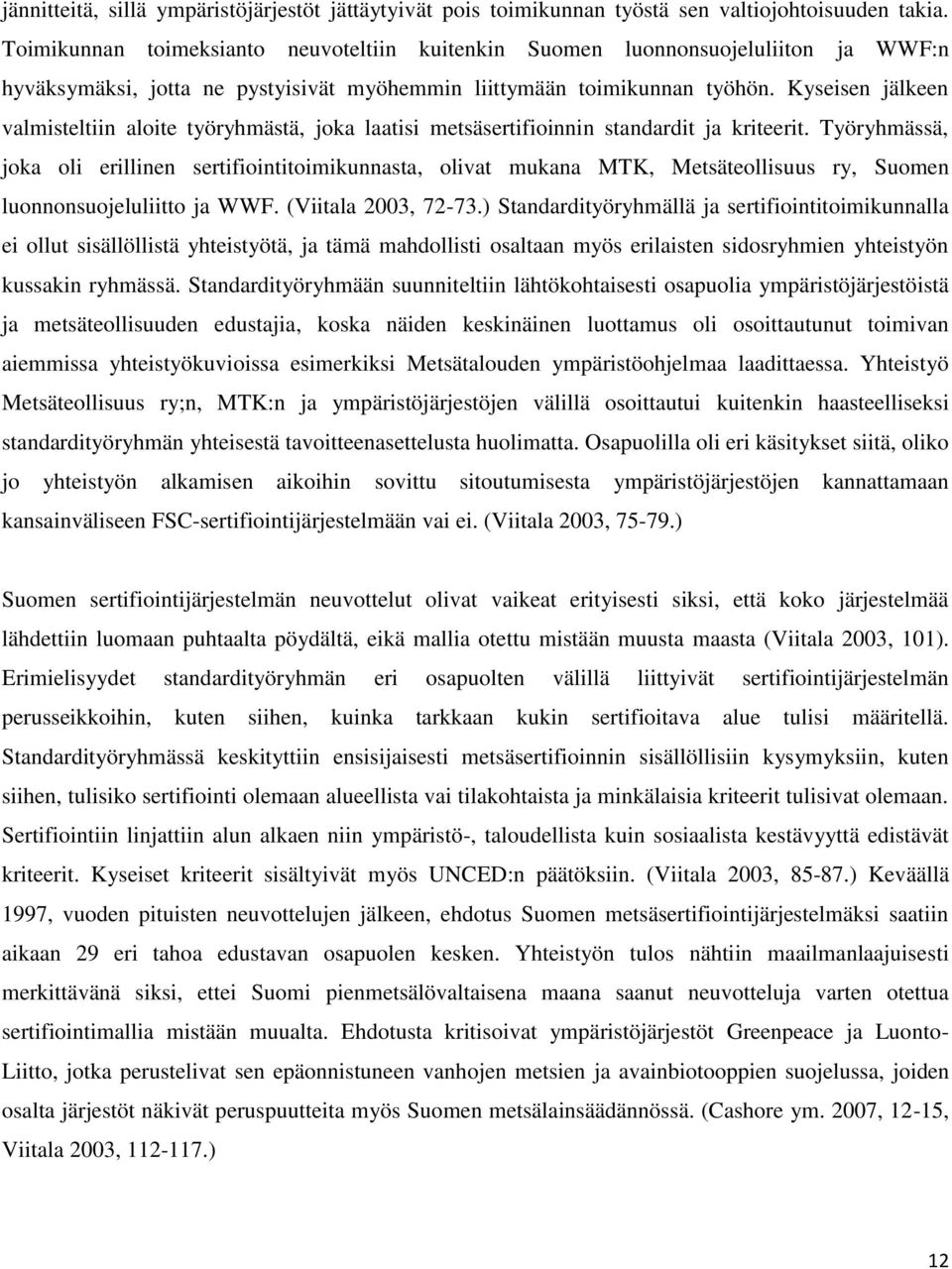 Kyseisen jälkeen valmisteltiin aloite työryhmästä, joka laatisi metsäsertifioinnin standardit ja kriteerit.