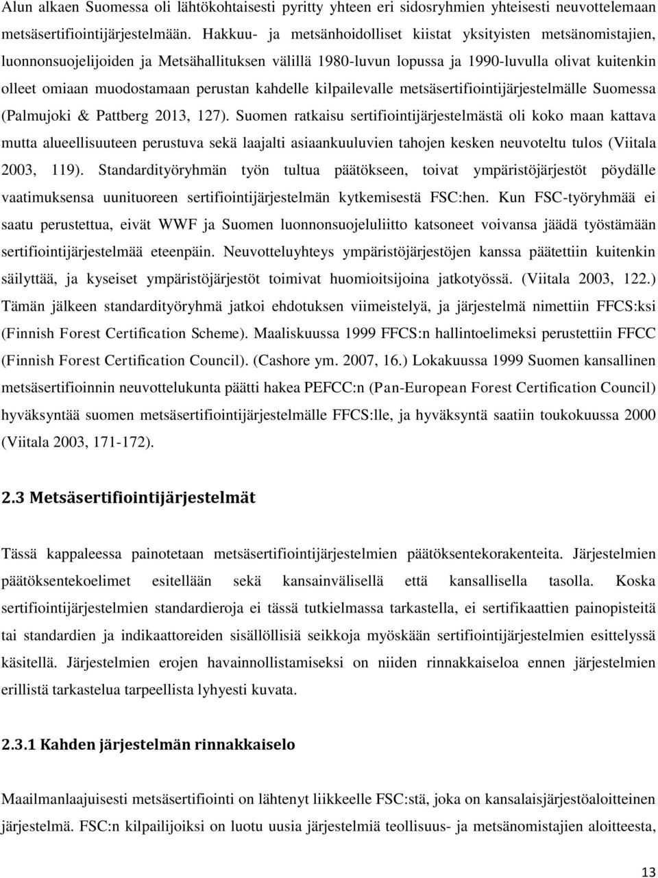 perustan kahdelle kilpailevalle metsäsertifiointijärjestelmälle Suomessa (Palmujoki & Pattberg 2013, 127).