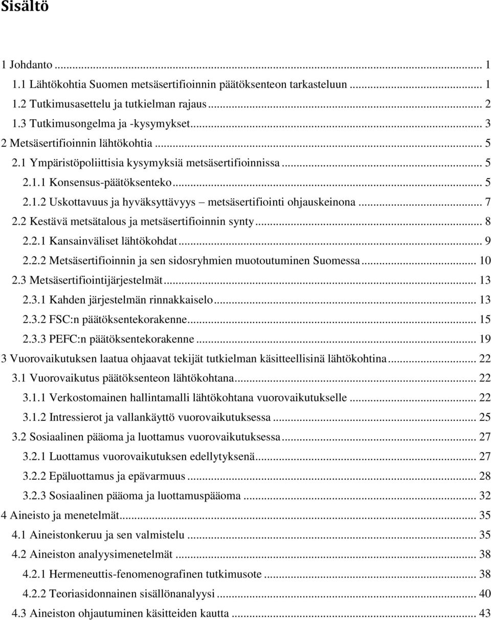 .. 7 2.2 Kestävä metsätalous ja metsäsertifioinnin synty... 8 2.2.1 Kansainväliset lähtökohdat... 9 2.2.2 Metsäsertifioinnin ja sen sidosryhmien muotoutuminen Suomessa... 10 2.