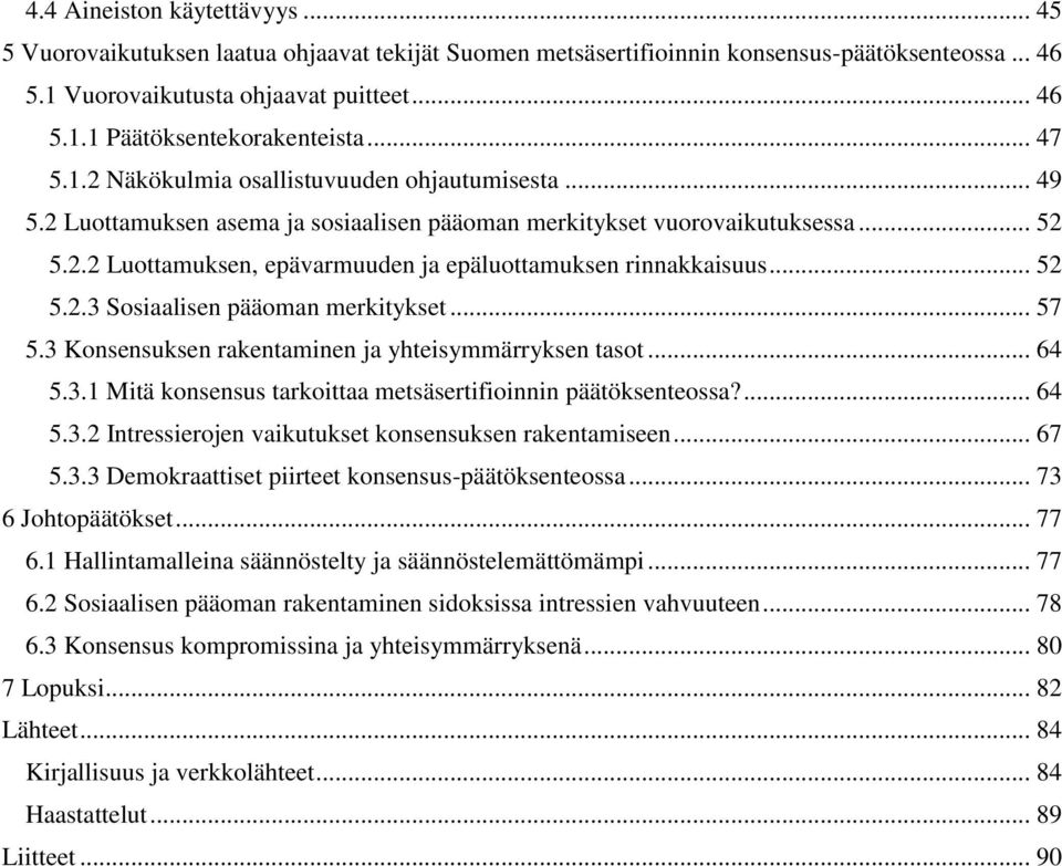 .. 52 5.2.3 Sosiaalisen pääoman merkitykset... 57 5.3 Konsensuksen rakentaminen ja yhteisymmärryksen tasot... 64 5.3.1 Mitä konsensus tarkoittaa metsäsertifioinnin päätöksenteossa?... 64 5.3.2 Intressierojen vaikutukset konsensuksen rakentamiseen.