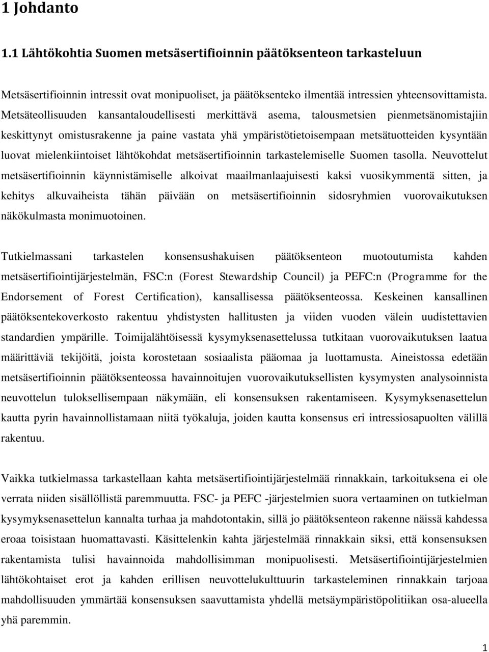 mielenkiintoiset lähtökohdat metsäsertifioinnin tarkastelemiselle Suomen tasolla.