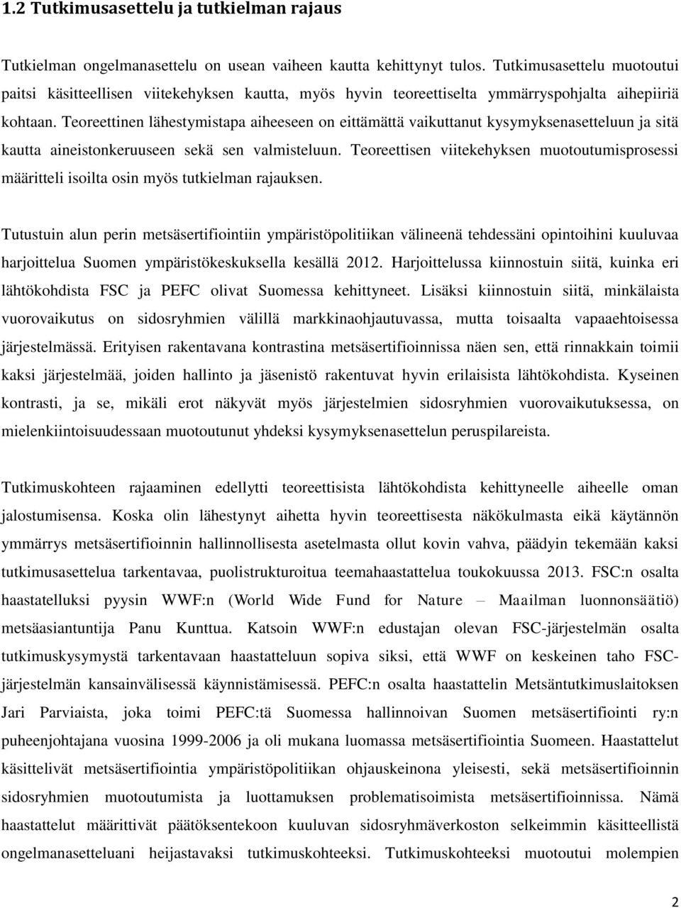 Teoreettinen lähestymistapa aiheeseen on eittämättä vaikuttanut kysymyksenasetteluun ja sitä kautta aineistonkeruuseen sekä sen valmisteluun.