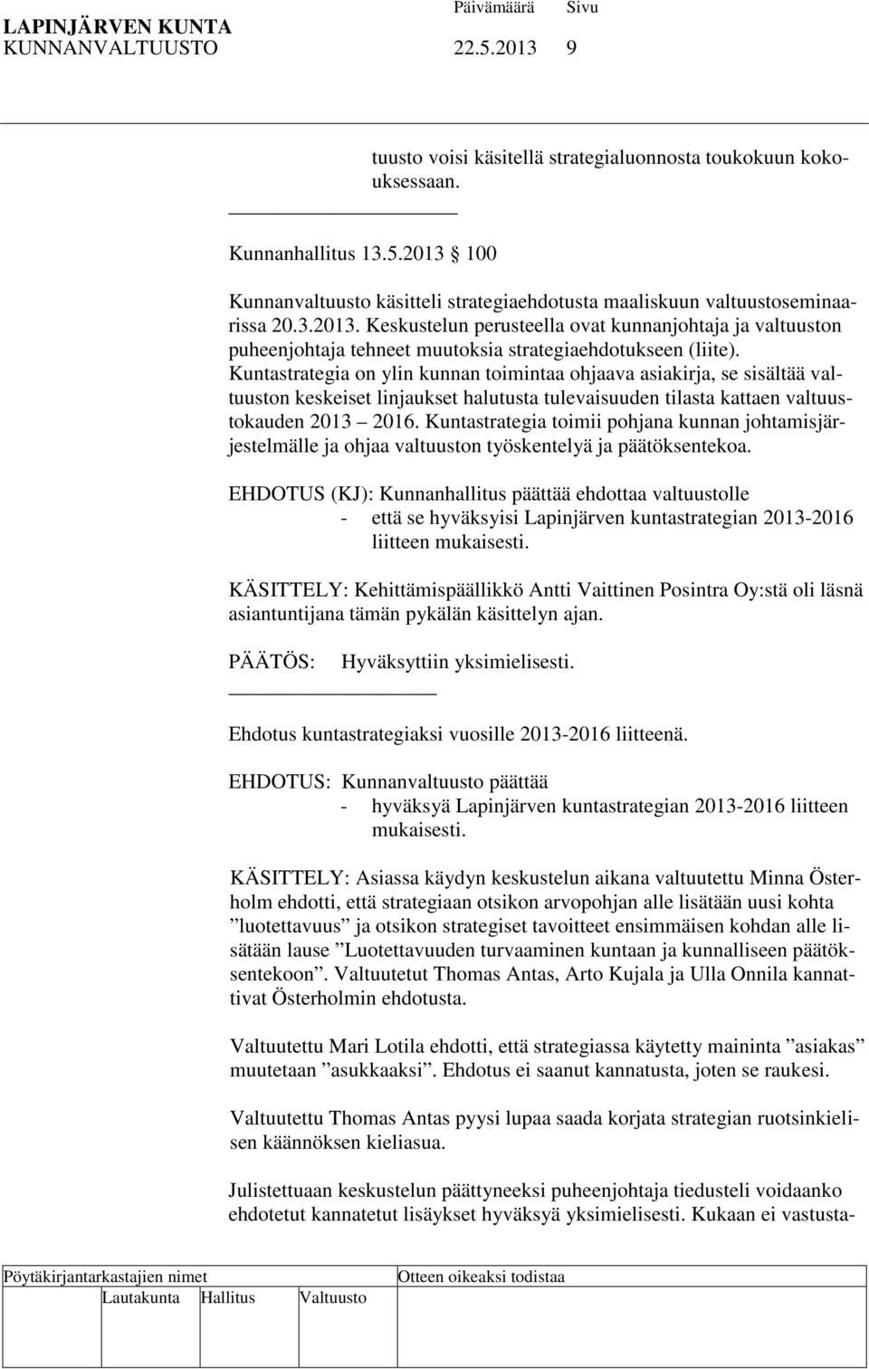 Kuntastrategia on ylin kunnan toimintaa ohjaava asiakirja, se sisältää valtuuston keskeiset linjaukset halutusta tulevaisuuden tilasta kattaen valtuustokauden 2013 2016.