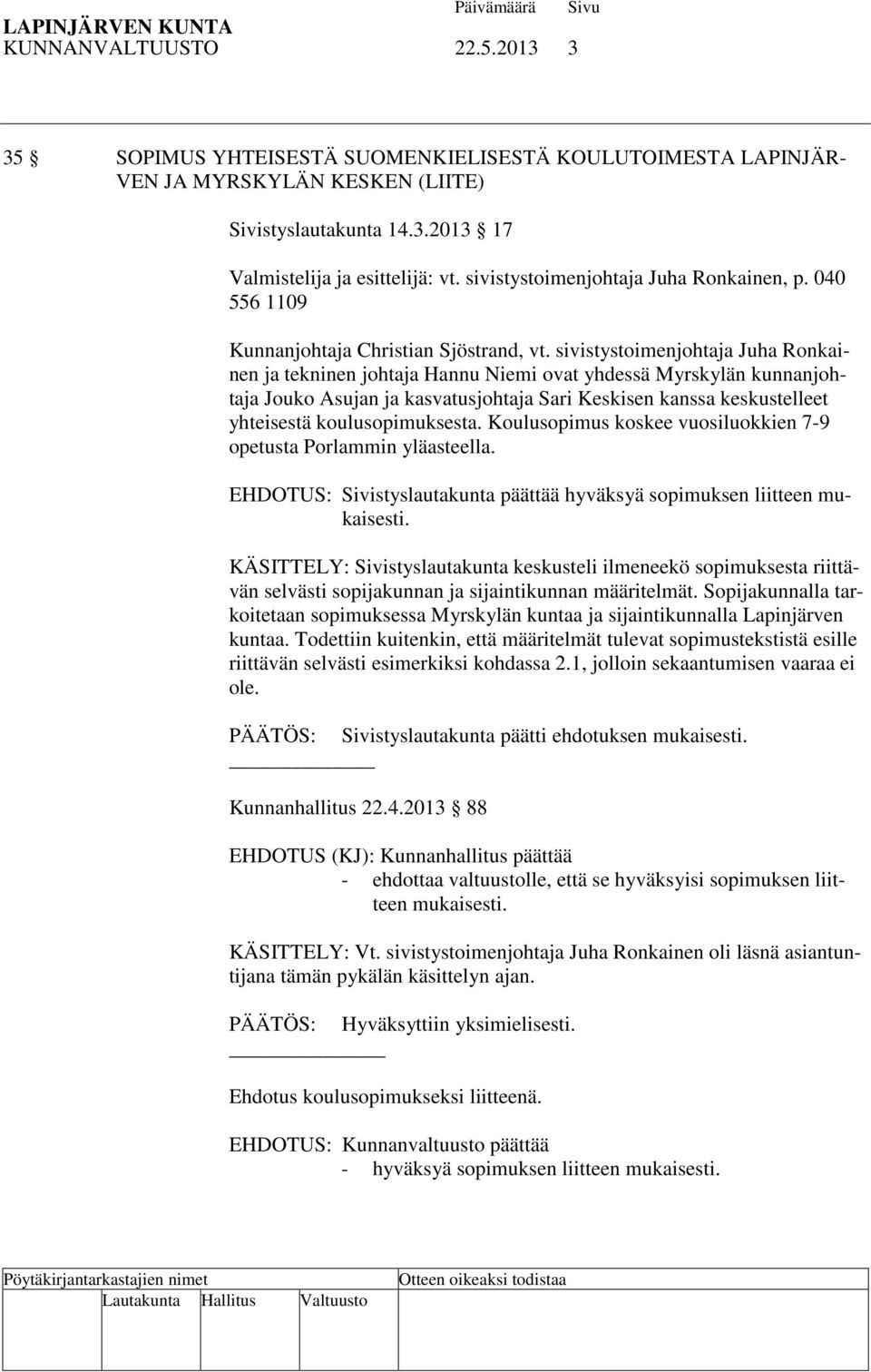 sivistystoimenjohtaja Juha Ronkainen ja tekninen johtaja Hannu Niemi ovat yhdessä Myrskylän kunnanjohtaja Jouko Asujan ja kasvatusjohtaja Sari Keskisen kanssa keskustelleet yhteisestä