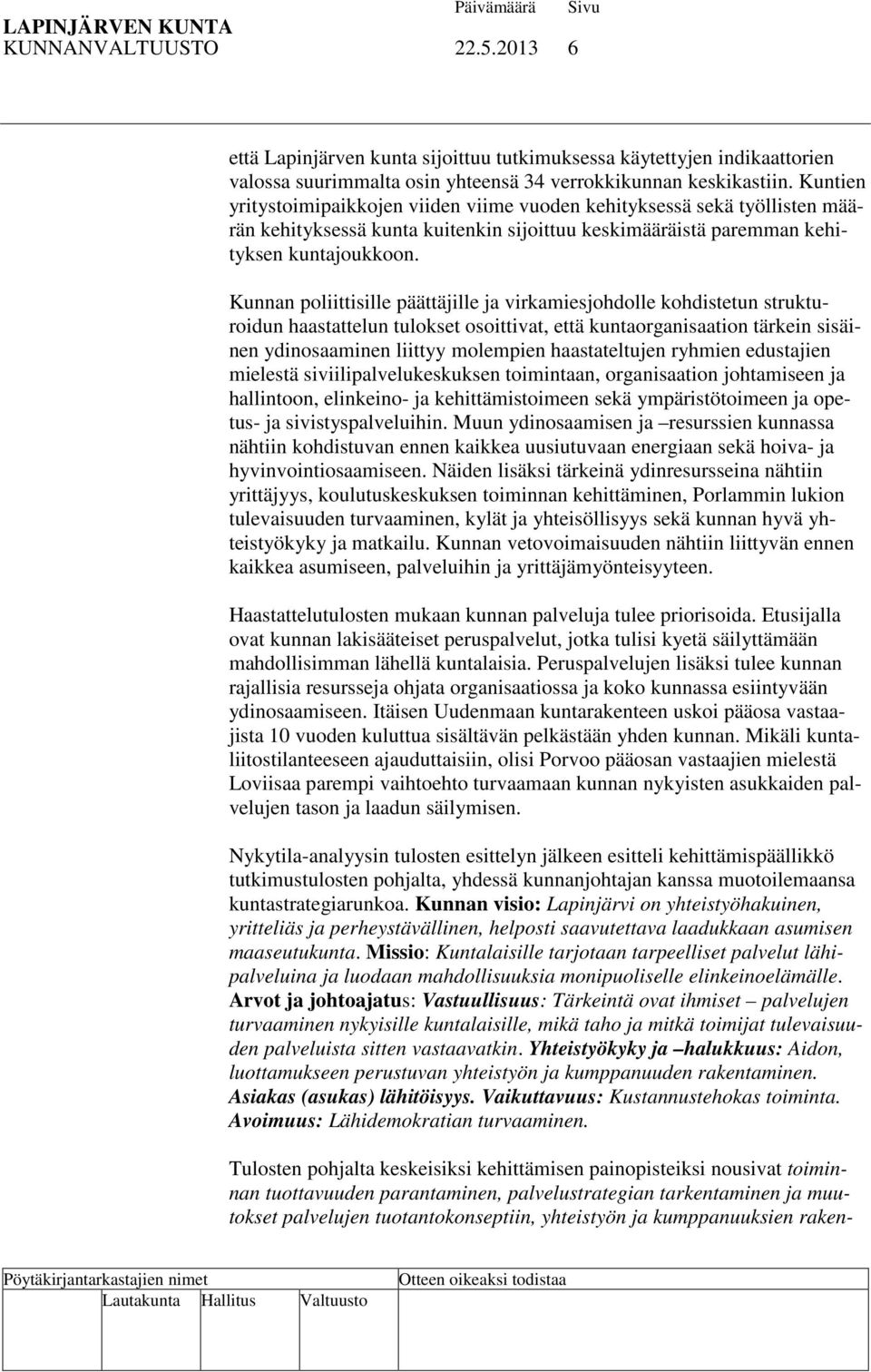 Kunnan poliittisille päättäjille ja virkamiesjohdolle kohdistetun strukturoidun haastattelun tulokset osoittivat, että kuntaorganisaation tärkein sisäinen ydinosaaminen liittyy molempien