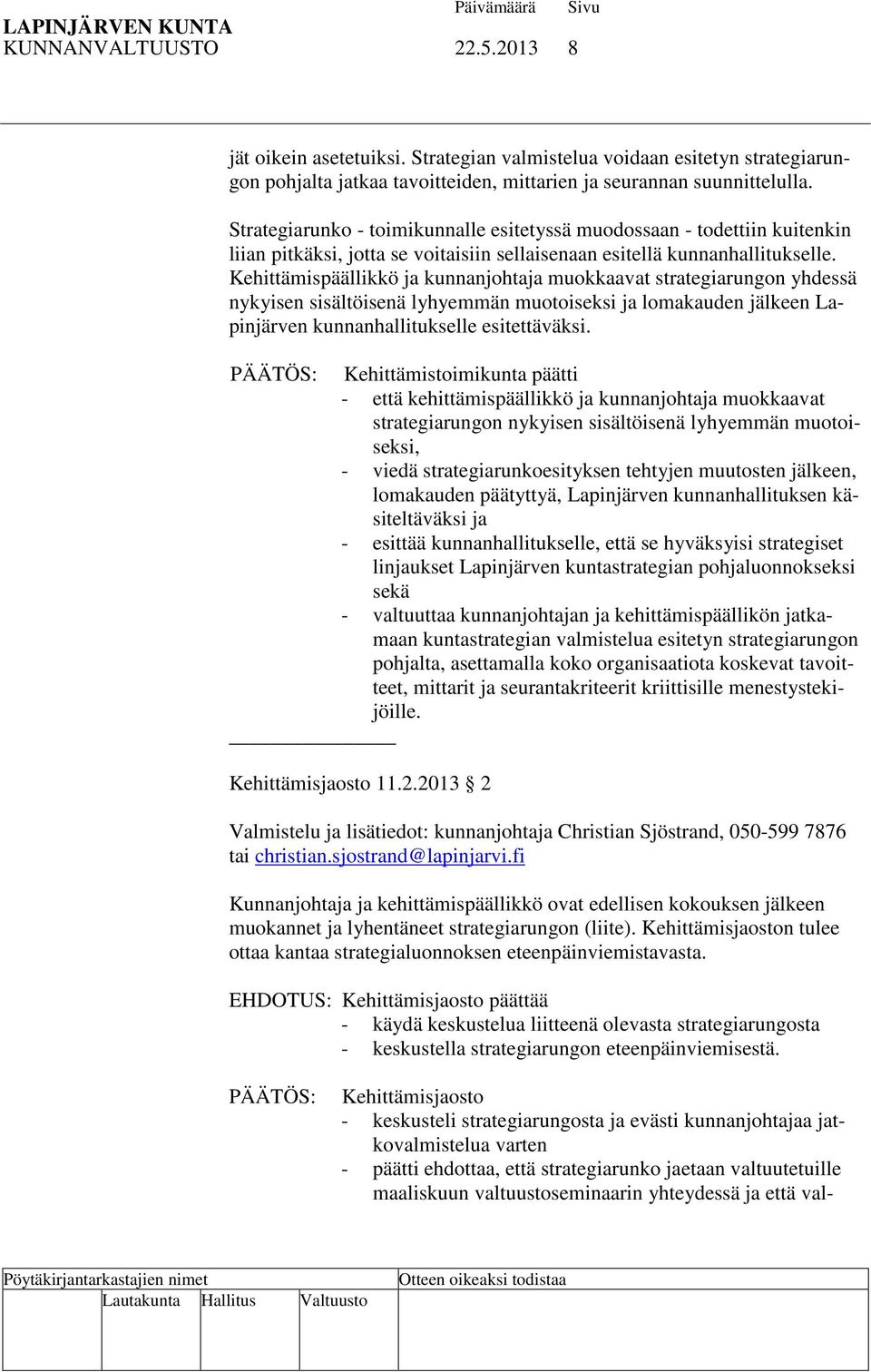Kehittämispäällikkö ja kunnanjohtaja muokkaavat strategiarungon yhdessä nykyisen sisältöisenä lyhyemmän muotoiseksi ja lomakauden jälkeen Lapinjärven kunnanhallitukselle esitettäväksi.