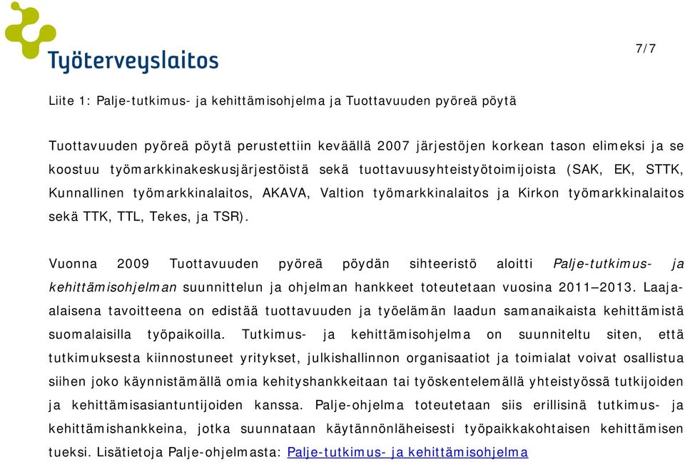 TSR). Vuonna 2009 Tuottavuuden pyöreä pöydän sihteeristö aloitti Palje-tutkimus- ja kehittämisohjelman suunnittelun ja ohjelman hankkeet toteutetaan vuosina 2011 2013.