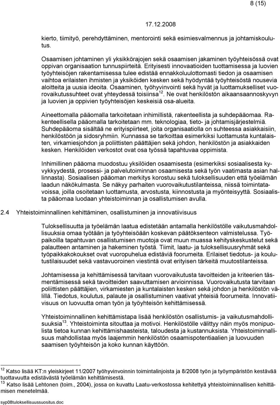 Erityisesti innovaatioiden tuottamisessa ja luovien työyhteisöjen rakentamisessa tulee edistää ennakkoluulottomasti tiedon ja osaamisen vaihtoa erilaisten ihmisten ja yksiköiden kesken sekä hyödyntää