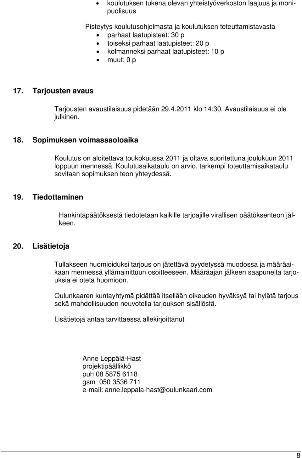 Sopimuksen voimassaoloaika Koulutus on aloitettava toukokuussa 2011 ja oltava suoritettuna joulukuun 2011 loppuun mennessä.