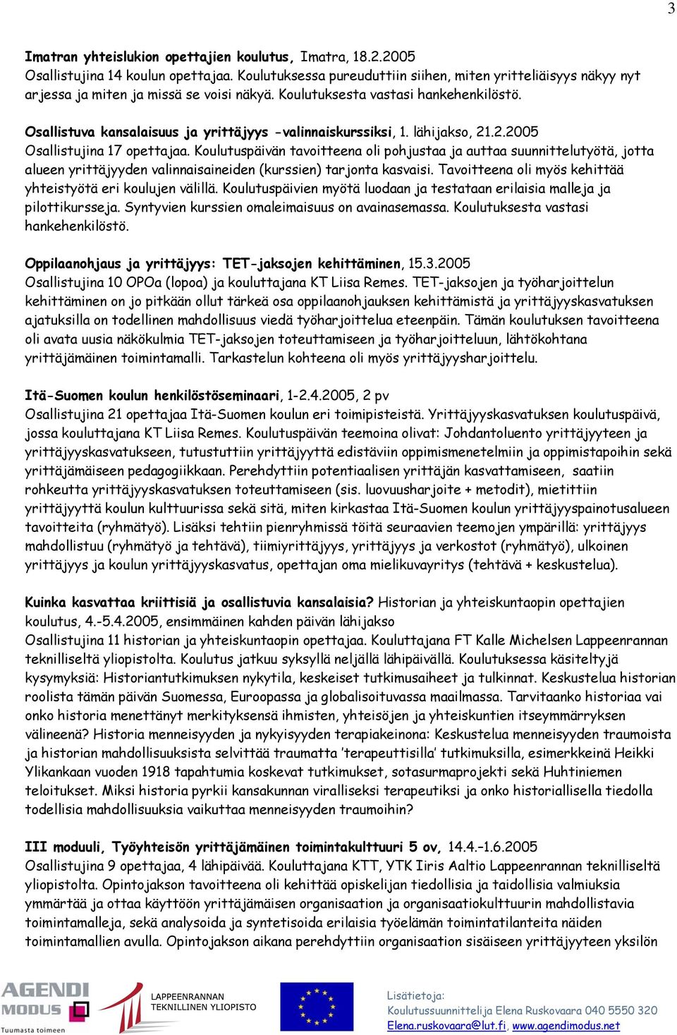 Osallistuva kansalaisuus ja yrittäjyys -valinnaiskurssiksi, 1. lähijakso, 21.2.2005 Osallistujina 17 opettajaa.