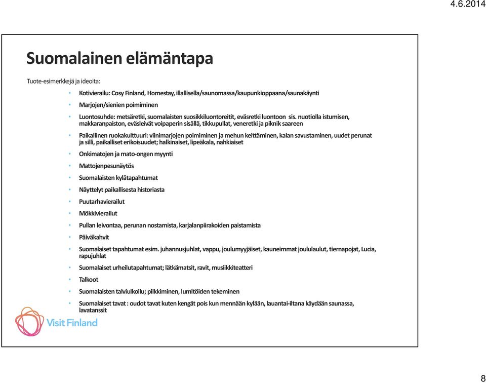 nuotiolla istumisen, makkaranpaiston, eväsleivät voipaperin sisällä, tikkupullat, veneretki ja piknik saareen Paikallinen ruokakulttuuri: viinimarjojen poimiminen ja mehun keittäminen, kalan