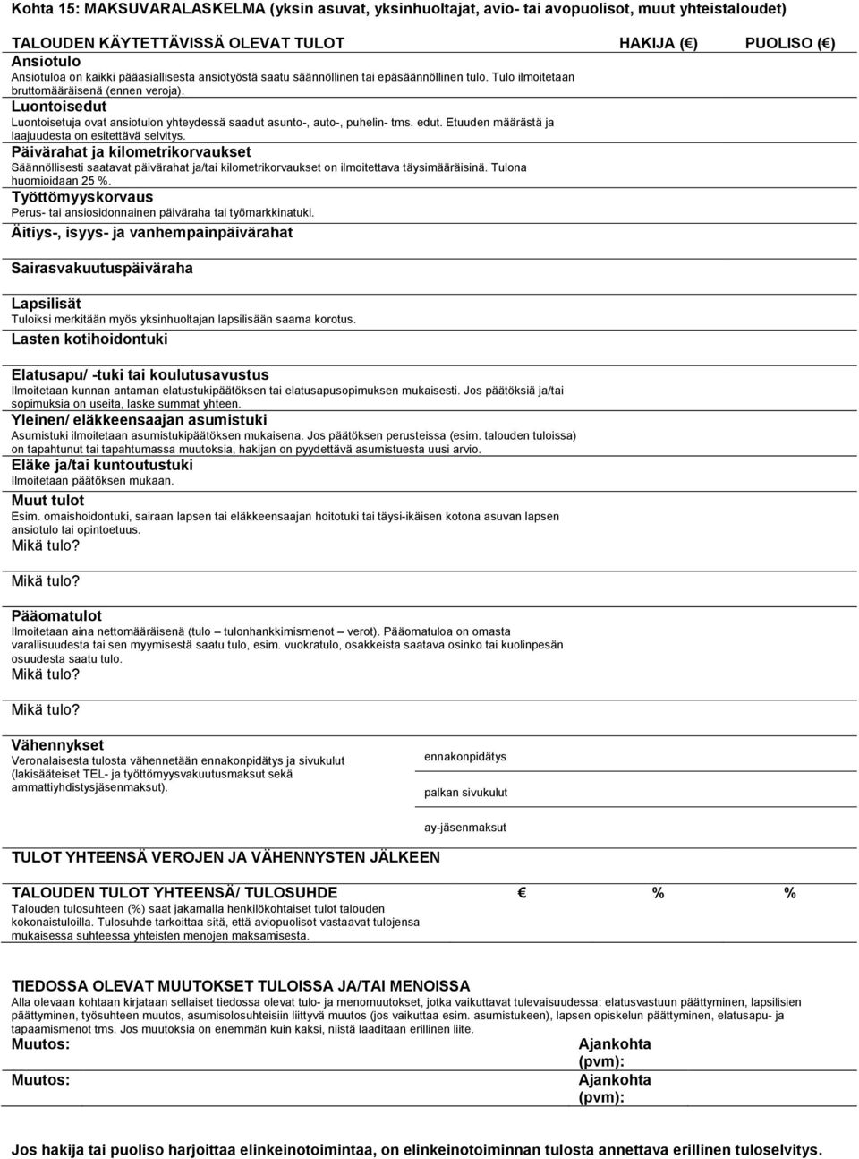 Luontoisedut Luontoisetuja ovat ansiotulon yhteydessä saadut asunto-, auto-, puhelin- tms. edut. Etuuden määrästä ja laajuudesta on esitettävä selvitys.