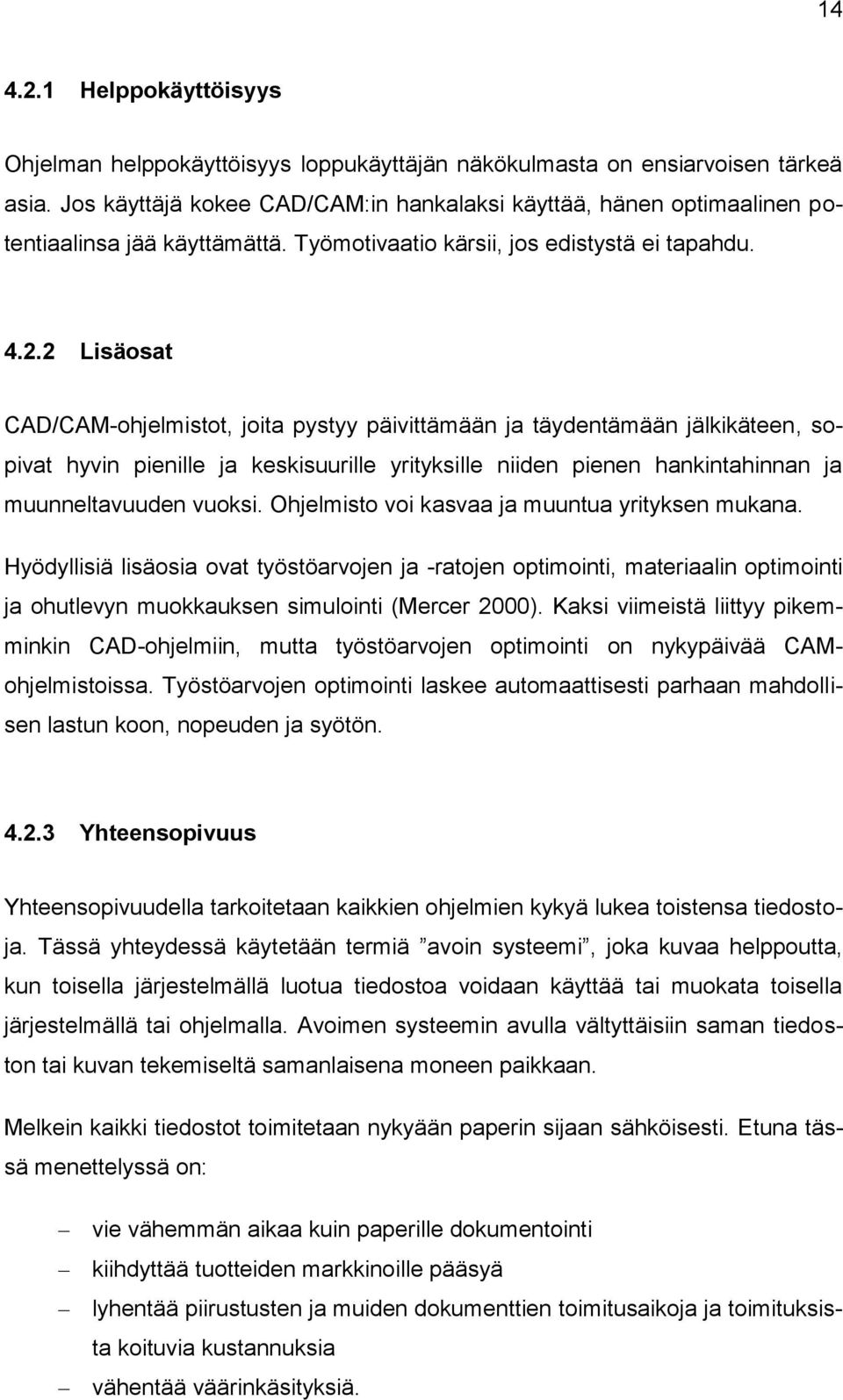 2 Lisäosat CAD/CAM-ohjelmistot, joita pystyy päivittämään ja täydentämään jälkikäteen, sopivat hyvin pienille ja keskisuurille yrityksille niiden pienen hankintahinnan ja muunneltavuuden vuoksi.