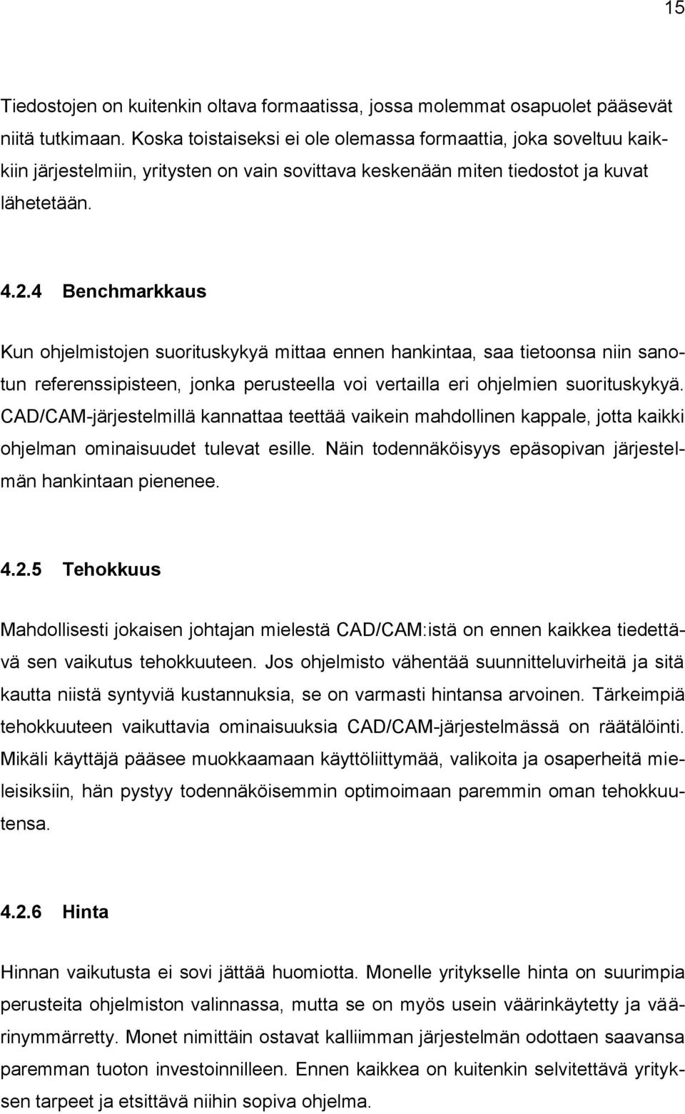 4 Benchmarkkaus Kun ohjelmistojen suorituskykyä mittaa ennen hankintaa, saa tietoonsa niin sanotun referenssipisteen, jonka perusteella voi vertailla eri ohjelmien suorituskykyä.