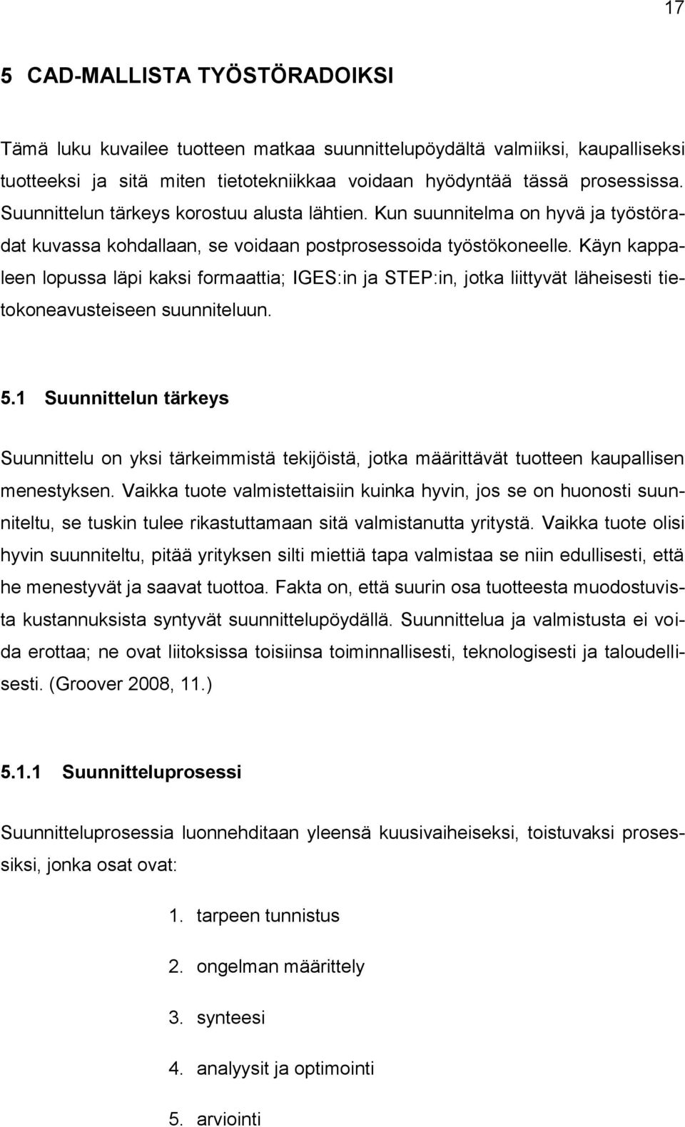 Käyn kappaleen lopussa läpi kaksi formaattia; IGES:in ja STEP:in, jotka liittyvät läheisesti tietokoneavusteiseen suunniteluun. 5.