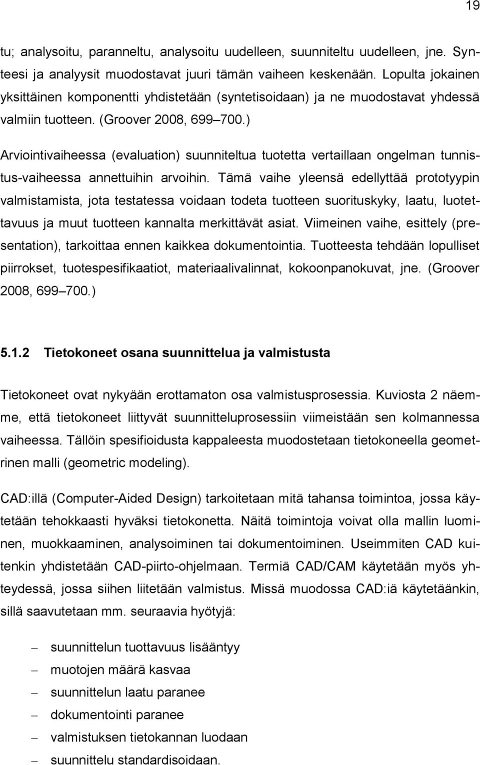 ) Arviointivaiheessa (evaluation) suunniteltua tuotetta vertaillaan ongelman tunnistus-vaiheessa annettuihin arvoihin.