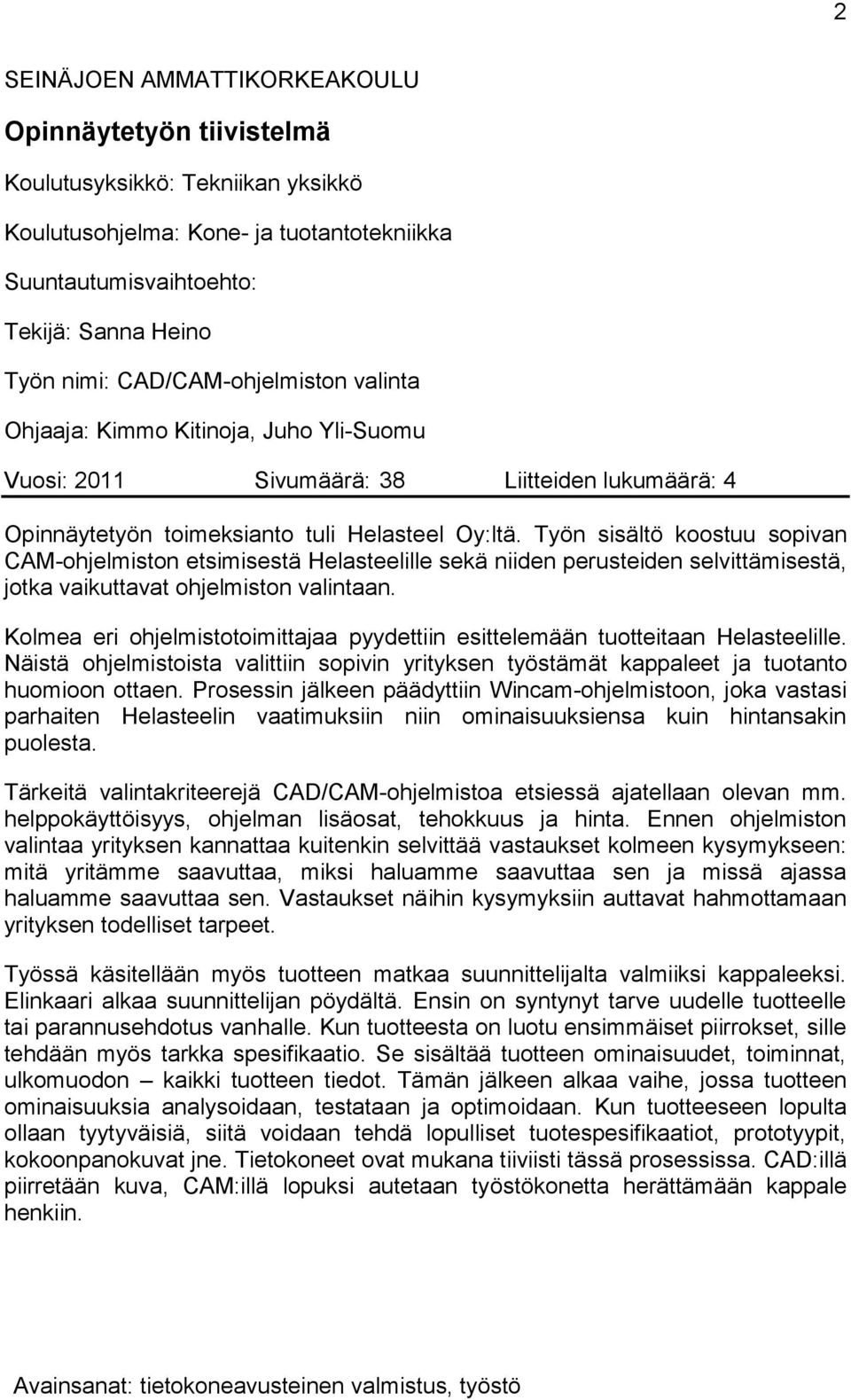 Työn sisältö koostuu sopivan CAM-ohjelmiston etsimisestä Helasteelille sekä niiden perusteiden selvittämisestä, jotka vaikuttavat ohjelmiston valintaan.