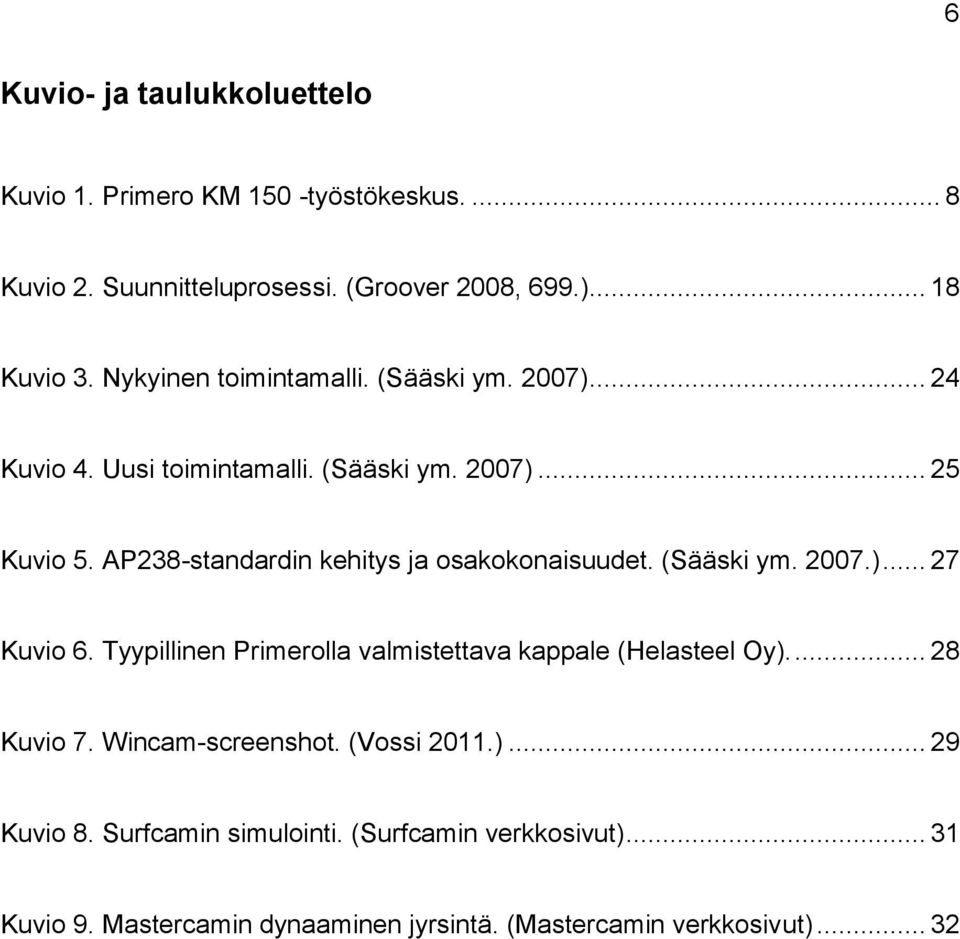 AP238-standardin kehitys ja osakokonaisuudet. (Sääski ym. 2007.)... 27 Kuvio 6. Tyypillinen Primerolla valmistettava kappale (Helasteel Oy).