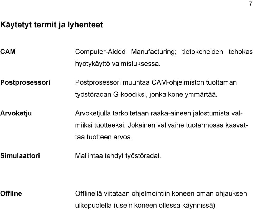 Arvoketjulla tarkoitetaan raaka-aineen jalostumista valmiiksi tuotteeksi. Jokainen välivaihe tuotannossa kasvattaa tuotteen arvoa.