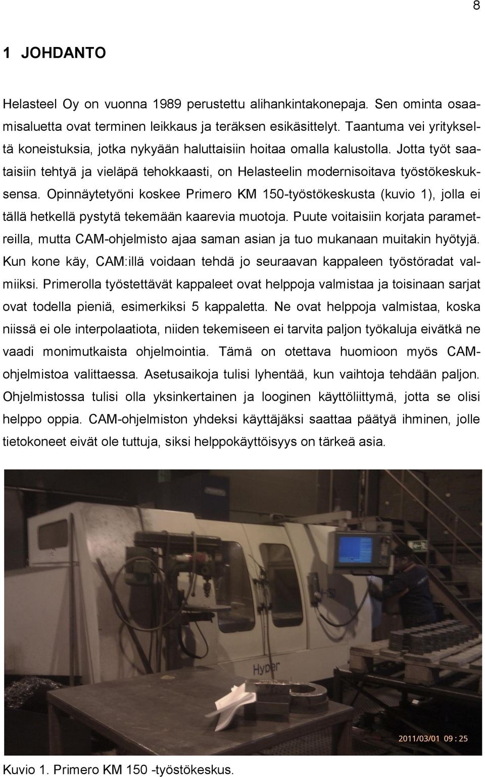 Opinnäytetyöni koskee Primero KM 150-työstökeskusta (kuvio 1), jolla ei tällä hetkellä pystytä tekemään kaarevia muotoja.