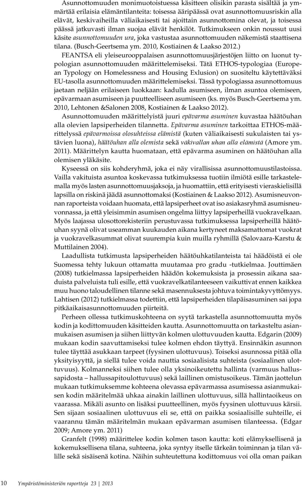 Tutkimukseen onkin noussut uusi käsite asunnottomuuden ura, joka vastustaa asunnottomuuden näkemistä staattisena tilana. (Busch-Geertsema ym. 2010, Kostiainen & Laakso 2012.