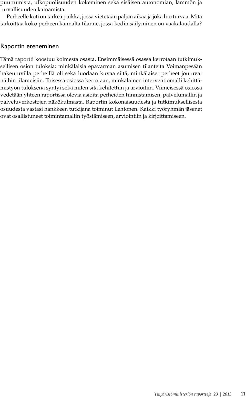 Ensimmäisessä osassa kerrotaan tutkimuksellisen osion tuloksia: minkälaisia epävarman asumisen tilanteita Voimanpesään hakeutuvilla perheillä oli sekä luodaan kuvaa siitä, minkälaiset perheet