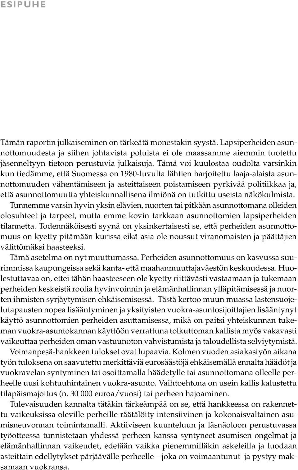 Tämä voi kuulostaa oudolta varsinkin kun tiedämme, että Suomessa on 1980-luvulta lähtien harjoitettu laaja-alaista asunnottomuuden vähentämiseen ja asteittaiseen poistamiseen pyrkivää politiikkaa ja,